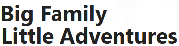 Big Family Little Adventures