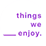 Things We Enjoy